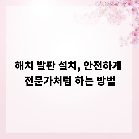 해치 발판 설치, 안전하게 전문가처럼 하는 방법