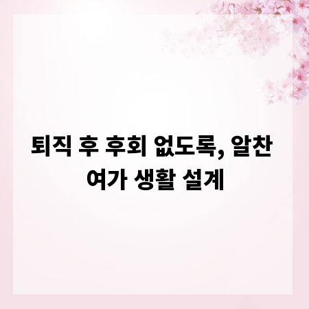 퇴직 후 후회 없도록, 알찬 여가 생활 설계