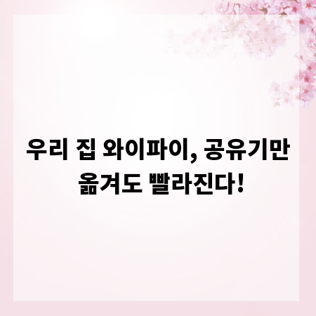 우리 집 와이파이, 공유기만 옮겨도 빨라진다!