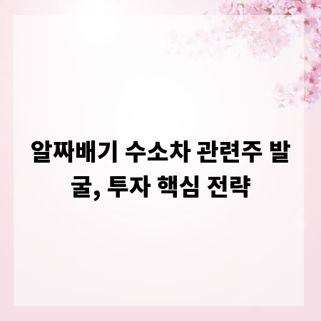 알짜배기 수소차 관련주 발굴, 투자 핵심 전략