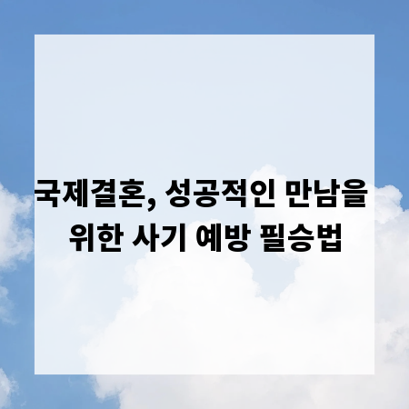 국제결혼, 성공적인 만남을 위한 사기 예방 필승법