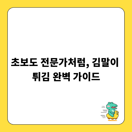 초보도 전문가처럼, 김말이 튀김 완벽 가이드