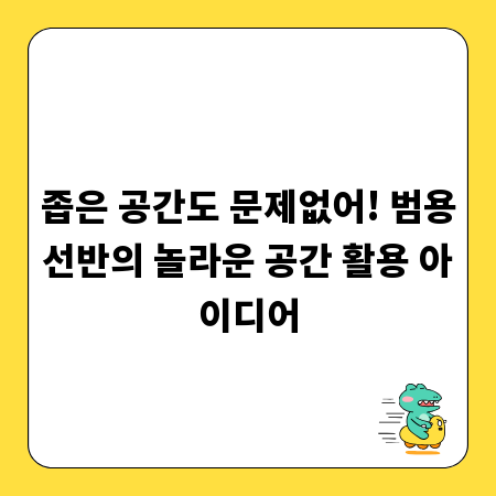 좁은 공간도 문제없어! 범용선반의 놀라운 공간 활용 아이디어