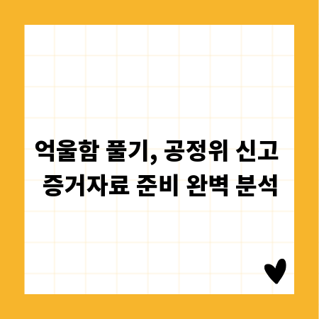 억울함 풀기, 공정위 신고 증거자료 준비 완벽 분석