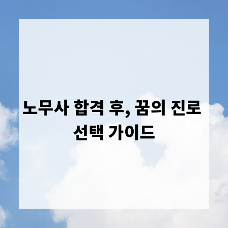 노무사 합격 후, 꿈의 진로 선택 가이드