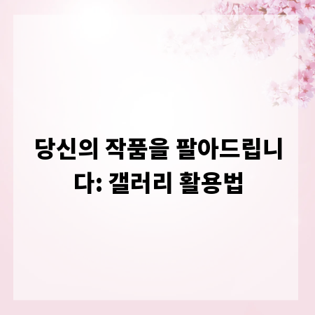 당신의 작품을 팔아드립니다: 갤러리 활용법