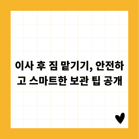 이사 후 짐 맡기기, 안전하고 스마트한 보관 팁 공개