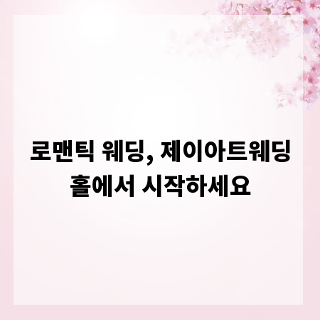 로맨틱 웨딩, 제이아트웨딩홀에서 시작하세요