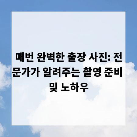 매번 완벽한 출장 사진: 전문가가 알려주는 촬영 준비 및 노하우