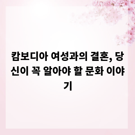 캄보디아 여성과의 결혼, 당신이 꼭 알아야 할 문화 이야기