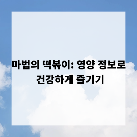 마법의 떡볶이: 영양 정보로 건강하게 즐기기