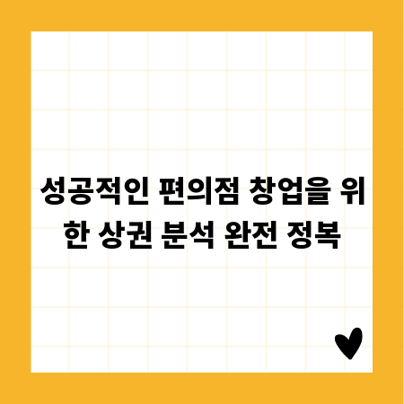 성공적인 편의점 창업을 위한 상권 분석 완전 정복