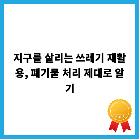 지구를 살리는 쓰레기 재활용, 폐기물 처리 제대로 알기