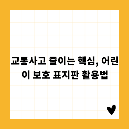 교통사고 줄이는 핵심, 어린이 보호 표지판 활용법