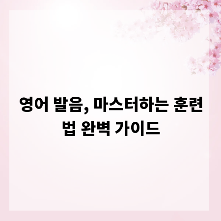 영어 발음, 마스터하는 훈련법 완벽 가이드