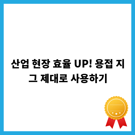 산업 현장 효율 UP! 용접 지그 제대로 사용하기