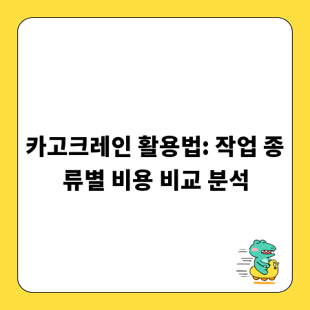 카고크레인 활용법: 작업 종류별 비용 비교 분석