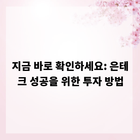 지금 바로 확인하세요: 은테크 성공을 위한 투자 방법