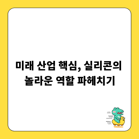 미래 산업 핵심, 실리콘의 놀라운 역할 파헤치기