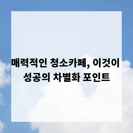 매력적인 청소카페, 이것이 성공의 차별화 포인트