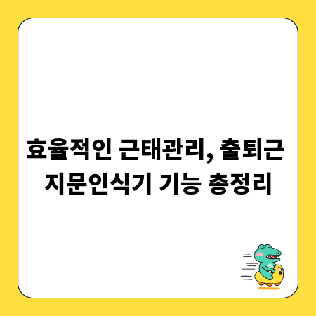 효율적인 근태관리, 출퇴근 지문인식기 기능 총정리