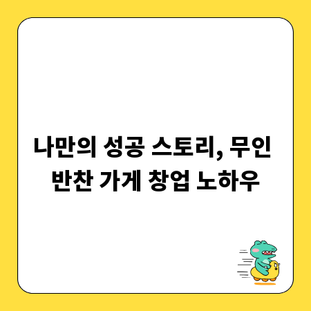 나만의 성공 스토리, 무인 반찬 가게 창업 노하우
