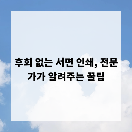 후회 없는 서면 인쇄, 전문가가 알려주는 꿀팁