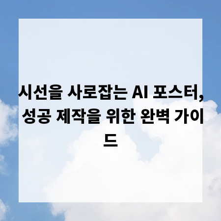시선을 사로잡는 AI 포스터, 성공 제작을 위한 완벽 가이드