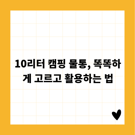 10리터 캠핑 물통, 똑똑하게 고르고 활용하는 법