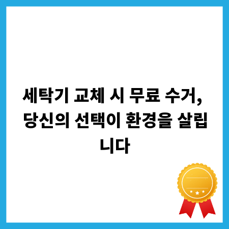 세탁기 교체 시 무료 수거, 당신의 선택이 환경을 살립니다
