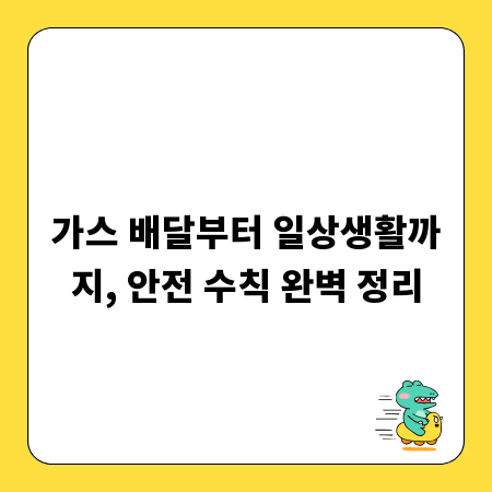 가스 배달부터 일상생활까지, 안전 수칙 완벽 정리