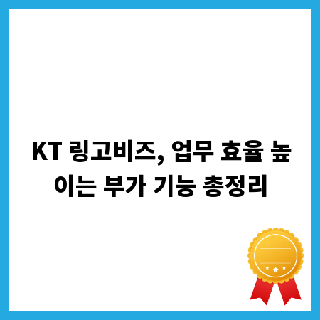 KT 링고비즈, 업무 효율 높이는 부가 기능 총정리