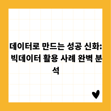 데이터로 만드는 성공 신화: 빅데이터 활용 사례 완벽 분석