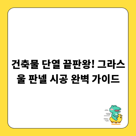 건축물 단열 끝판왕! 그라스울 판넬 시공 완벽 가이드