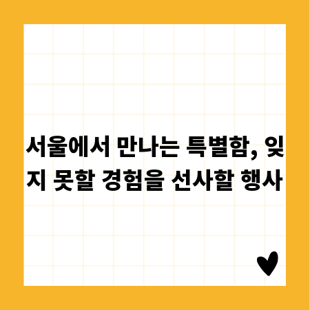 서울에서 만나는 특별함, 잊지 못할 경험을 선사할 행사