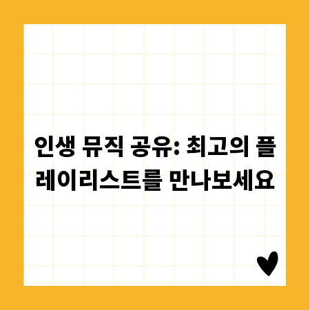 인생 뮤직 공유: 최고의 플레이리스트를 만나보세요