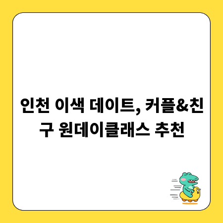 인천 이색 데이트, 커플&친구 원데이클래스 추천