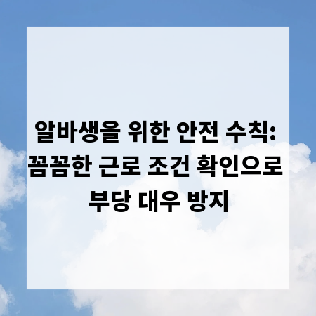 알바생을 위한 안전 수칙: 꼼꼼한 근로 조건 확인으로 부당 대우 방지