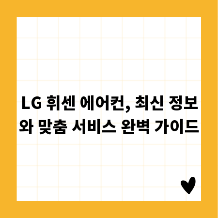 LG 휘센 에어컨, 최신 정보와 맞춤 서비스 완벽 가이드