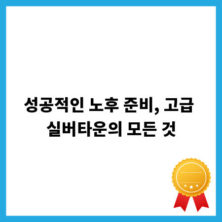 성공적인 노후 준비, 고급 실버타운의 모든 것