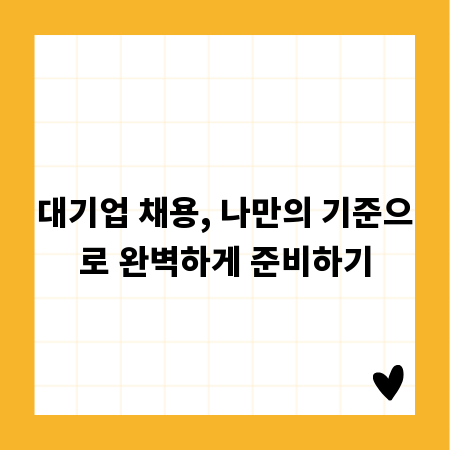 대기업 채용, 나만의 기준으로 완벽하게 준비하기