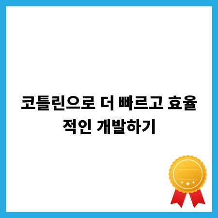 코틀린으로 더 빠르고 효율적인 개발하기