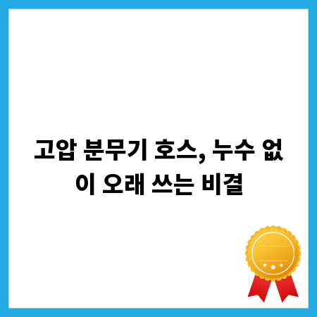 고압 분무기 호스, 누수 없이 오래 쓰는 비결
