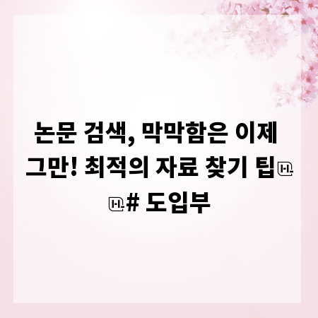 논문 검색, 막막함은 이제 그만! 최적의 자료 찾기 팁
# 도입부