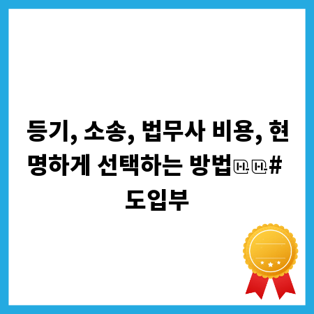 등기, 소송, 법무사 비용, 현명하게 선택하는 방법
# 도입부
