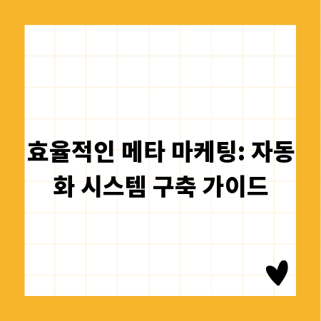 효율적인 메타 마케팅: 자동화 시스템 구축 가이드