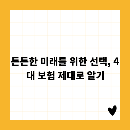 든든한 미래를 위한 선택, 4대 보험 제대로 알기