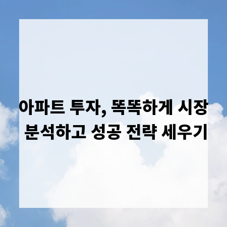 아파트 투자, 똑똑하게 시장 분석하고 성공 전략 세우기