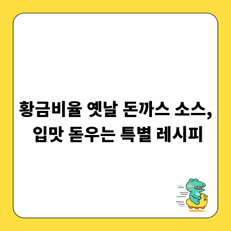 황금비율 옛날 돈까스 소스, 입맛 돋우는 특별 레시피