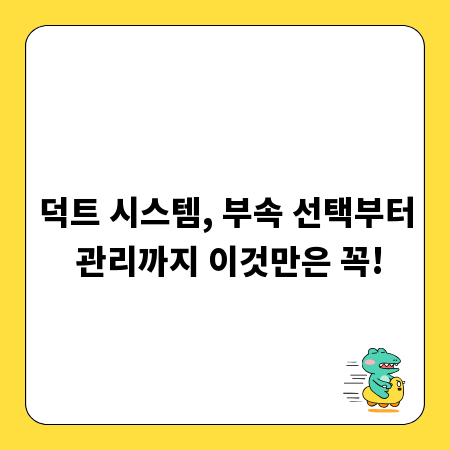 덕트 시스템, 부속 선택부터 관리까지 이것만은 꼭!